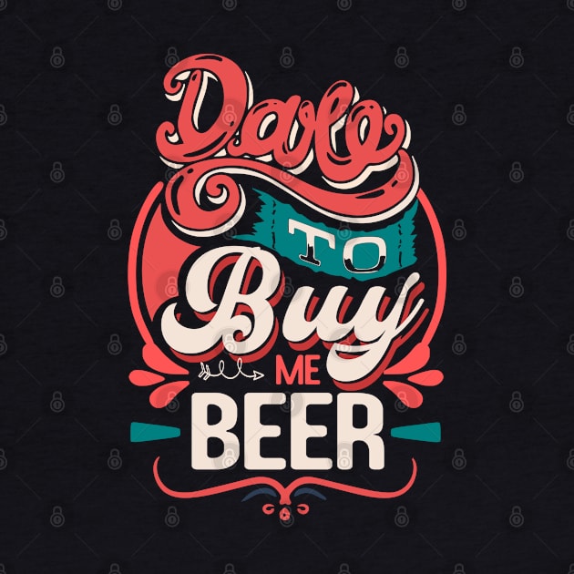 Dare to buy me beer funny quote by SpaceWiz95